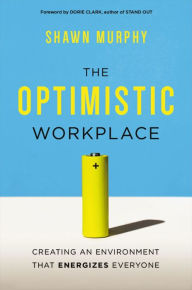 Title: The Optimistic Workplace: Creating an Environment That Energizes Everyone, Author: Shawn Murphy