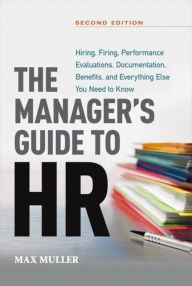 Title: The Manager's Guide to HR: Hiring, Firing, Performance Evaluations, Documentation, Benefits, and Everything Else You Need to Know, Author: Max Muller