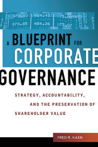 Title: A Blueprint for Corporate Governance: Strategy, Accountability, and the Preservation of Shareholder Value, Author: Fred Kaen