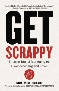 Title: Get Scrappy: Smarter Digital Marketing for Businesses Big and Small, Author: Nick Westergaard