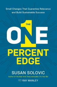 Title: The One-Percent Edge: Small Changes That Guarantee Relevance and Build Sustainable Success, Author: Susan Solovic
