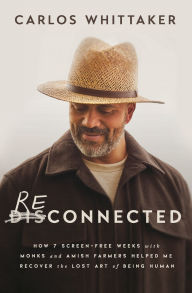 Reconnected: How 7 Screen-Free Weeks with Monks and Amish Farmers Helped Me Recover the Lost Art of Being Human