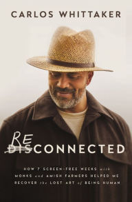 Title: Reconnected: How 7 Screen-Free Weeks with Monks and Amish Farmers Helped Me Recover the Lost Art of Being Human, Author: Carlos Whittaker
