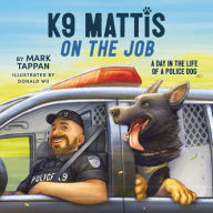 Title: K9 Mattis on the Job: A Day in the Life of a Police Dog, Author: Mark Tappan
