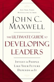 Free books to download to mp3 players The Ultimate Guide to Developing Leaders: Invest in People Like Your Future Depends on It  9781400246946 by John C. Maxwell (English literature)