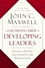 Free download e books in pdf The Ultimate Guide to Developing Leaders: Invest in People Like Your Future Depends on It (English literature) iBook DJVU RTF 9781400246946 by John C. Maxwell