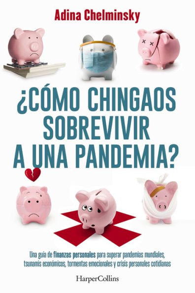 ¿Cómo chingaos sobrevivir a una pandemia?: Una guía de finanzas personales para superar pandemias mundiales, tsunamis económicos y crisis personales cotidianas.