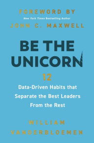 Title: Be the Unicorn: 12 Data-Driven Habits that Separate the Best Leaders from the Rest, Author: William Vanderbloemen