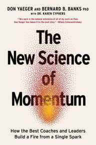 Title: The New Science of Momentum: How the Best Coaches and Leaders Build a Fire from a Single Spark, Author: Don Yaeger