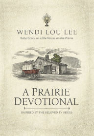 Title: A Prairie Devotional: Inspired by the Beloved TV Series, Author: Wendi Lou Lee