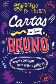 Title: Cartas a Bruno: Treinta consejos para treinta peligros, Author: Rogelio Guedea