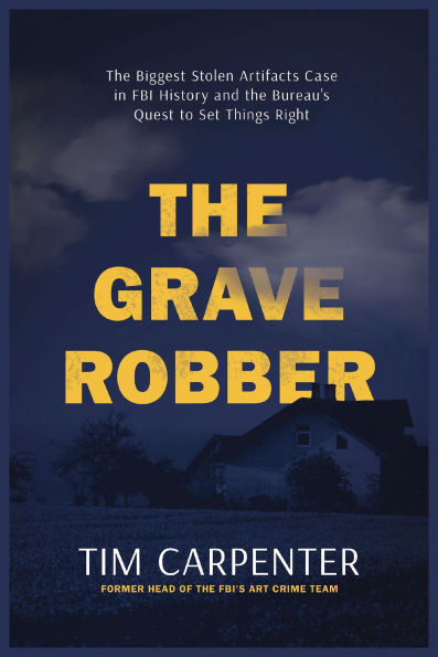the Grave Robber: Biggest Stolen Artifacts Case FBI History and Bureau's Quest to Set Things Right