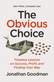 Download kindle books free The Obvious Choice: Timeless Lessons on Success, Profit, and Finding Your Way by Jonathan Goodman 9781400249138 RTF MOBI English version