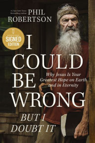 Download english book with audio I Could Be Wrong, But I Doubt It: Why Jesus Is Your Greatest Hope on Earth and in Eternity by Phil Robertson 9781400249626 in English