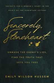Title: Sincerely, Stoneheart: Unmask the Enemy's Lies, Find the Truth That Sets You Free (Insights for a Woman's Heart in the Spirit of the C.S. Lewis Classic, The Screwtape Letters), Author: Emily Wilson Hussem