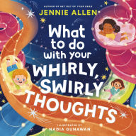 Title: What to Do with Your Whirly, Swirly Thoughts, Author: Jennie Allen