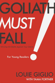 Title: Goliath Must Fall for Young Readers: Winning the Battle Against Your Giants, Author: Louie Giglio