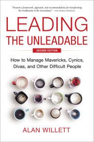 Title: Leading the Unleadable Second Edition: How to Manage Mavericks, Cynics, Divas, and Other Difficult People, Author: Alan Willett