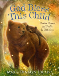 Title: God Bless This Child: Bedtime Prayers and Praises for Little Ones, Author: Max Lucado