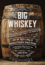 Title: Big Whiskey (The Revised Second Edition): Featuring Kentucky Bourbon, Tennessee Whiskey, the Rebirth of Rye, and the Distilleries of America's Premier Spirits Region, Author: Carlo DeVito