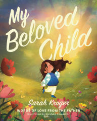 Title: My Beloved Child: Words of Love from the Father, Author: Sarah Kroger