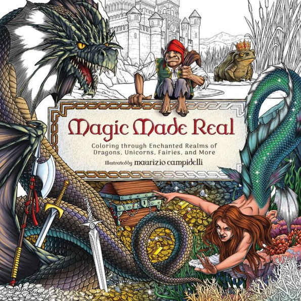 Magic Made Real: Coloring through Enchanted Realms of Dragons, Unicorns, Fairies, and More