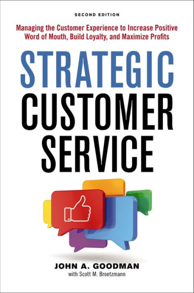 Strategic Customer Service: Managing the Customer Experience to Increase Positive Word of Mouth, Build Loyalty, and Maximize Profits