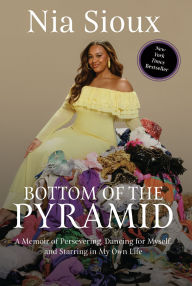 Title: Bottom of the Pyramid: A Memoir of Persevering, Dancing for Myself, and Starring in My Own Life, Author: Nia Sioux