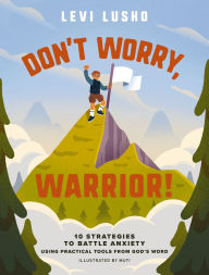 Title: Don't Worry, Warrior!: 10 Strategies to Battle Anxiety Using Practical Tools from God's Word, Author: Levi Lusko