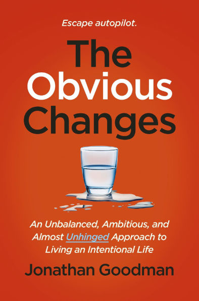 The Obvious Changes: An Unbalanced, Ambitious, and Almost Unhinged Approach to Living an Intentional Life