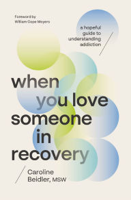 Title: When You Love Someone in Recovery: A Hopeful Guide to Understanding Addiction, Author: Caroline Beidler
