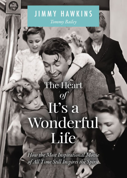 the Heart of It's a Wonderful Life: How Most Inspirational Movie All Time Still Inspires Spirit