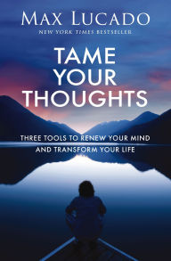 Ebooks em portugues download free Tame Your Thoughts: Three Tools to Renew Your Mind and Transform Your Life  by Max Lucado (English literature) 9781400256242