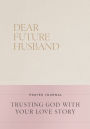 Dear Future Husband Prayer Journal: Trusting God with Your Love Story