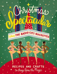 Title: Christmas Spectacular Starring the Radio City Rockettes: Recipes and Crafts to Bring Home the Magic, Author: Radio City Entertainment