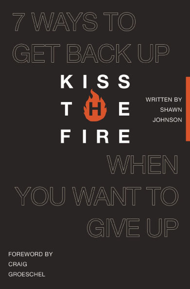 Kiss the Fire: 7 Ways to Get Back Up When You Want Give