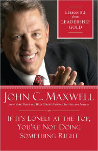 Title: If It's Lonely at the Top, You're Not Doing Something Right: Lesson 1 from Leadership Gold, Author: John Maxwell