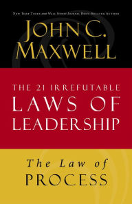 Title: The Law of Process: Lesson 3 from The 21 Irrefutable Laws of Leadership, Author: John C. Maxwell
