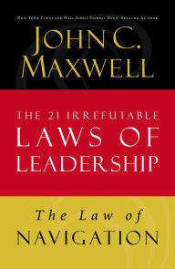Title: The Law of Navigation: Lesson 4 from The 21 Irrefutable Laws of Leadership, Author: John C. Maxwell