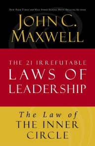 Title: The Law of the Inner Circle: Lesson 11 from The 21 Irrefutable Laws of Leadership, Author: John C. Maxwell