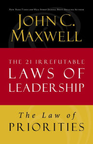 Title: The Law of Priorities: Lesson 17 from The 21 Irrefutable Laws of Leadership, Author: John C. Maxwell