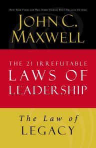 Title: The Law of Legacy: Lesson 21 from The 21 Irrefutable Laws of Leadership, Author: John C. Maxwell
