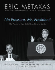 Title: No Pressure, Mr. President! The Power Of True Belief In A Time Of Crisis: The National Prayer Breakfast Speech, Author: Eric Metaxas