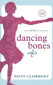 Title: Dancing Bones: Living Lively in the Valley, Author: Patsy Clairmont