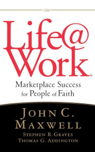 Title: LIFE@WORK: Marketplace Success for People of Faith, Author: John C. Maxwell