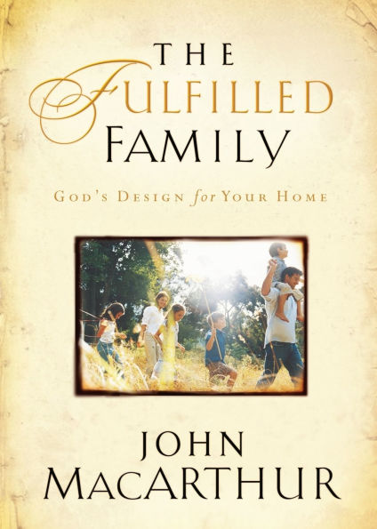 The Fulfilled Family: God's Design for Your Home