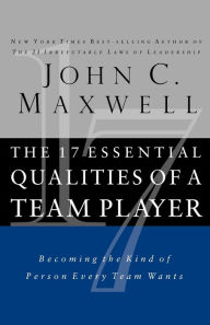 Title: The 17 Essential Qualities of a Team Player: Becoming the Kind of Person Every Team Wants, Author: John C. Maxwell