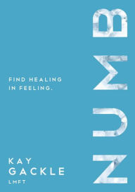 Title: Numb: Find Healing In Feeling, Author: Kay Gackle