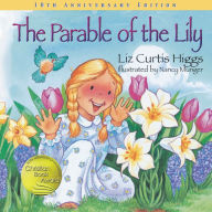 Title: The Parable of the Lily: An Easter and Springtime Book for Kids, Author: Liz Curtis Higgs