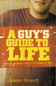 Title: A Guy's Guide to Life: How to Become a Man in 224 Pages or Less, Author: Jason Boyett